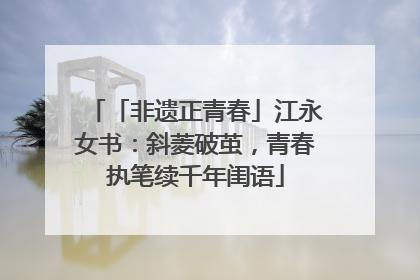 「非遗正青春」江永女书：斜菱破茧，青春执笔续千年闺语