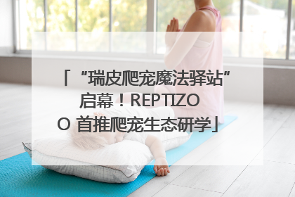 “瑞皮爬宠魔法驿站” 启幕！REPTIZOO 首推爬宠生态研学
