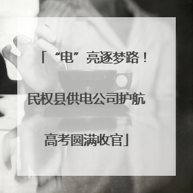 “电”亮逐梦路！民权县供电公司护航高考圆满收官