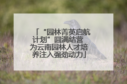 “园林菁英启航计划”圆满结营 为云南园林人才培养注入强劲动力