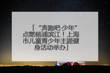 “奔跑吧·少年”点燃杨浦滨江！上海市儿童青少年主题健身活动举办