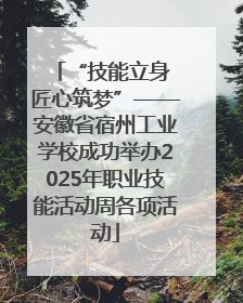 “技能立身 匠心筑梦”——安徽省宿州工业学校成功举办2025年职业技能活动周各项活动