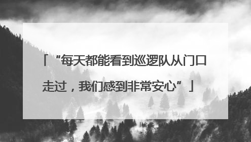 “每天都能看到巡逻队从门口走过，我们感到非常安心”