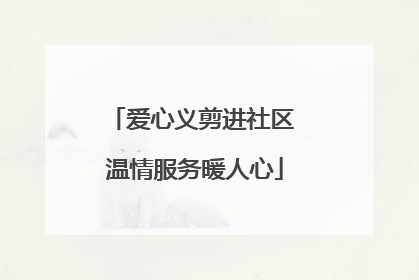 爱心义剪进社区 温情服务暖人心