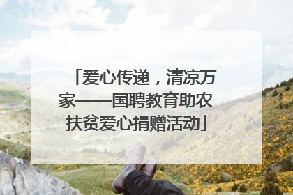 爱心传递，清凉万家——国聘教育助农扶贫爱心捐赠活动