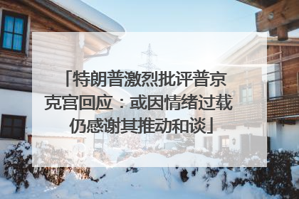 特朗普激烈批评普京 克宫回应：或因情绪过载 仍感谢其推动和谈