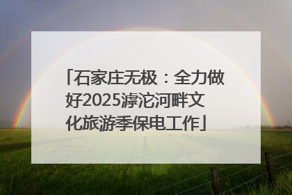 石家庄无极：全力做好2025滹沱河畔文化旅游季保电工作