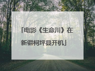 电影《生命川》在新疆柯坪县开机