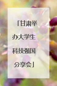 甘肃举办大学生科技强国分享会