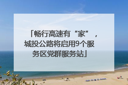 畅行高速有“家”，城投公路将启用9个服务区党群服务站