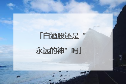 白酒股还是“永远的神”吗