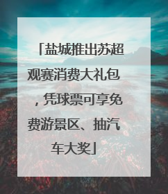 盐城推出苏超观赛消费大礼包，凭球票可享免费游景区、抽汽车大奖
