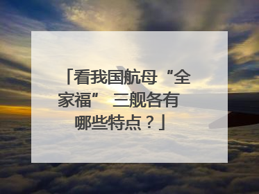 看我国航母“全家福” 三舰各有哪些特点？