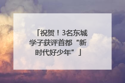 祝贺！3名东城学子获评首都“新时代好少年”