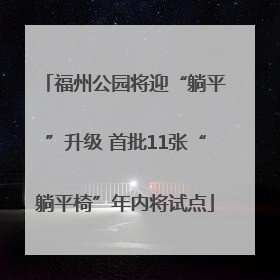 福州公园将迎“躺平”升级 首批11张“躺平椅”年内将试点