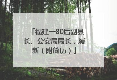 福建一80后副县长、公安局局长，履新（附简历）