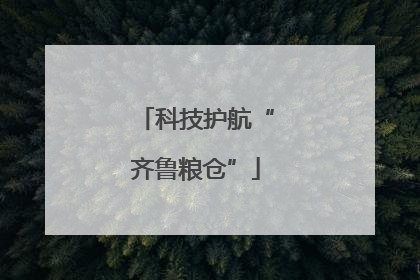 科技护航“齐鲁粮仓”