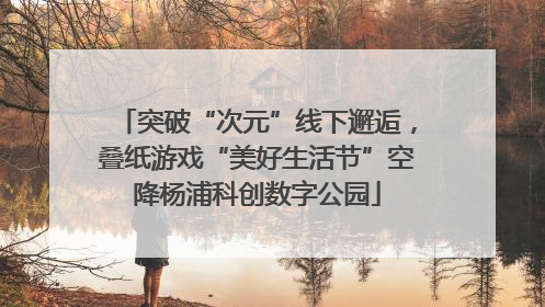 突破“次元”线下邂逅，叠纸游戏“美好生活节”空降杨浦科创数字公园