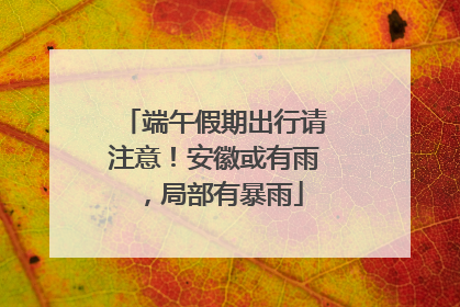 端午假期出行请注意！安徽或有雨，局部有暴雨