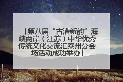 第八届“古漕新韵”海峡两岸（江苏）中华优秀传统文化交流汇泰州分会场活动成功举办