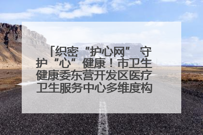 织密“护心网” 守护“心”健康！市卫生健康委东营开发区医疗卫生服务中心多维度构筑心理健康服务体系