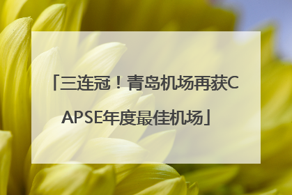 三连冠！青岛机场再获CAPSE年度最佳机场