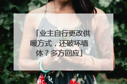 业主自行更改供暖方式，还破坏墙体？多方回应