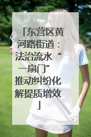 东营区黄河路街道：法治流水“一扇门” 推动纠纷化解提质增效