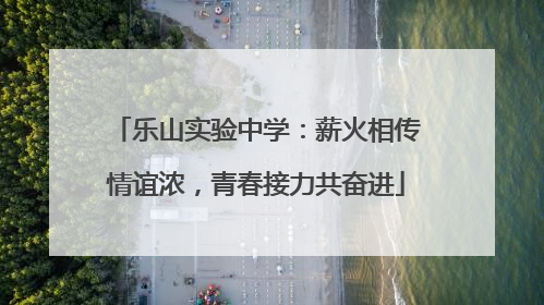 乐山实验中学：薪火相传情谊浓，青春接力共奋进