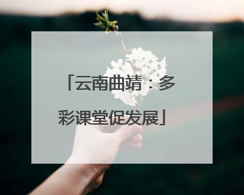 云南曲靖：多彩课堂促发展
