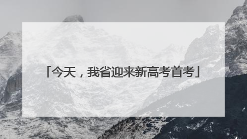 今天，我省迎来新高考首考