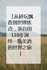 从碎坛飘香到世博焦点，茅台用110年演绎一瓶美酒的世界之旅