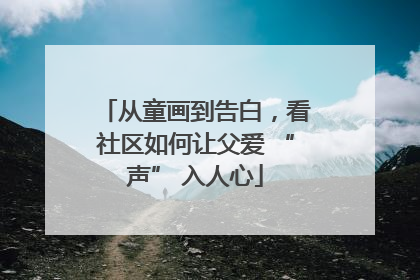 从童画到告白，看社区如何让父爱 “声” 入人心