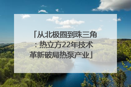 从北极圈到珠三角：热立方22年技术革新破局热泵产业