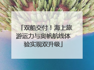 双船交付！海上旅游运力与奥帆航线体验实现双升级