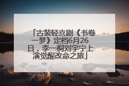 古装轻喜剧《书卷一梦》定档6月26日，李一桐刘宇宁上演觉醒改命之旅