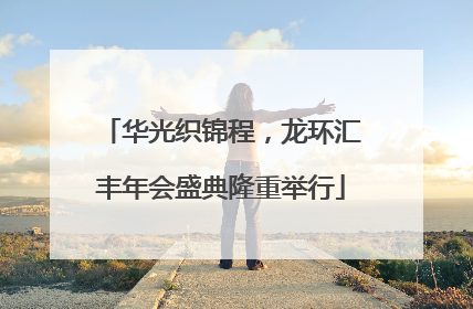 华光织锦程，龙环汇丰年会盛典隆重举行