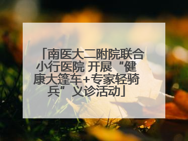 南医大二附院联合小行医院 开展“健康大篷车+专家轻骑兵”义诊活动