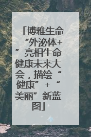 博雅生命“外泌体+”亮相生命健康未来大会，描绘“健康”+“美丽”新蓝图