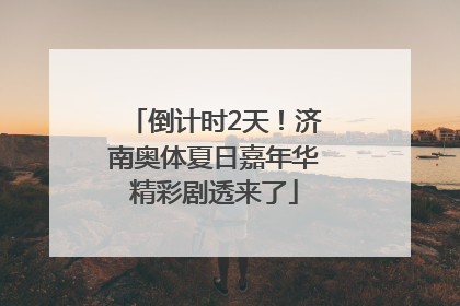 倒计时2天！济南奥体夏日嘉年华精彩剧透来了