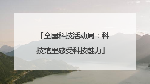 全国科技活动周：科技馆里感受科技魅力