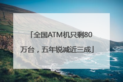 全国ATM机只剩80万台，五年锐减近三成