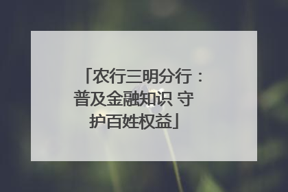 农行三明分行：普及金融知识 守护百姓权益