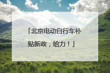 北京电动自行车补贴新政，给力！