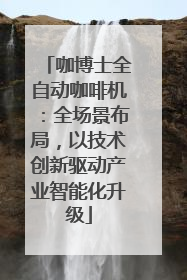 咖博士全自动咖啡机：全场景布局，以技术创新驱动产业智能化升级