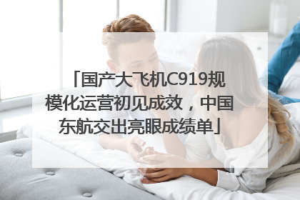 国产大飞机C919规模化运营初见成效，中国东航交出亮眼成绩单