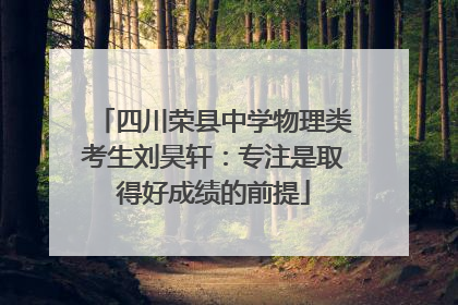 四川荣县中学物理类考生刘昊轩：专注是取得好成绩的前提
