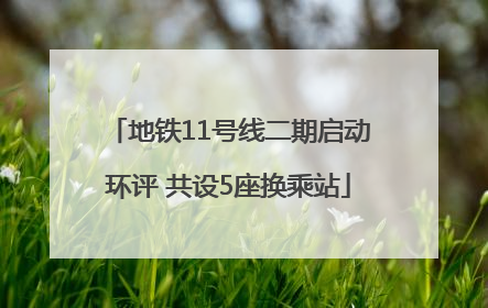 地铁11号线二期启动环评 共设5座换乘站