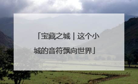 宝藏之城｜这个小城的音符飘向世界