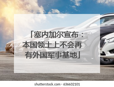 塞内加尔宣布：本国领土上不会再有外国军事基地